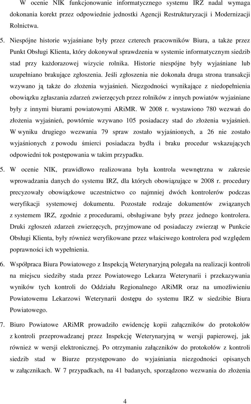 rolnika. Historie niespójne były wyjaśniane lub uzupełniano brakujące zgłoszenia. Jeśli zgłoszenia nie dokonała druga strona transakcji wzywano ją takŝe do złoŝenia wyjaśnień.