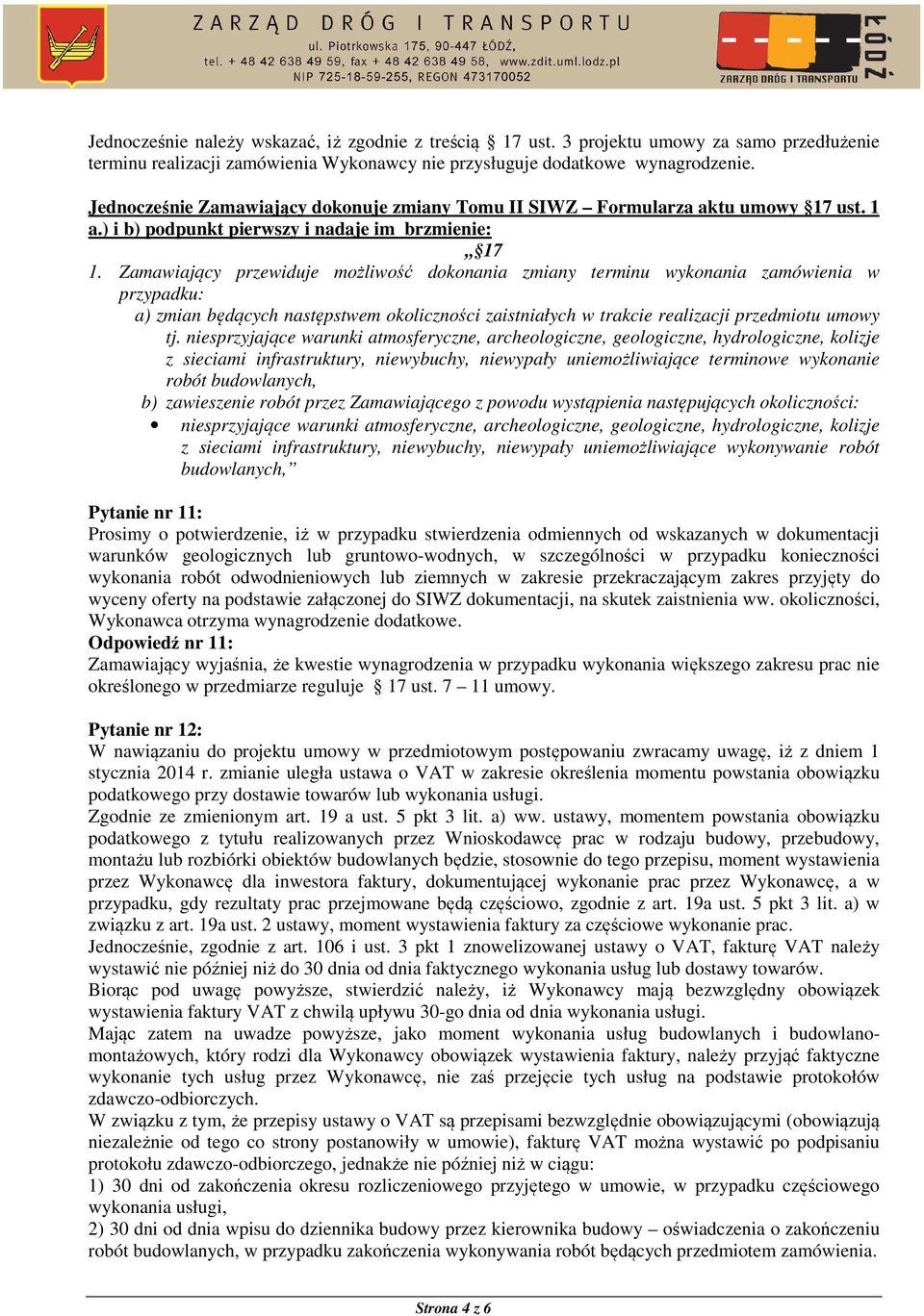 Zamawiający przewiduje możliwość dokonania zmiany terminu wykonania zamówienia w przypadku: a) zmian będących następstwem okoliczności zaistniałych w trakcie realizacji przedmiotu umowy tj.