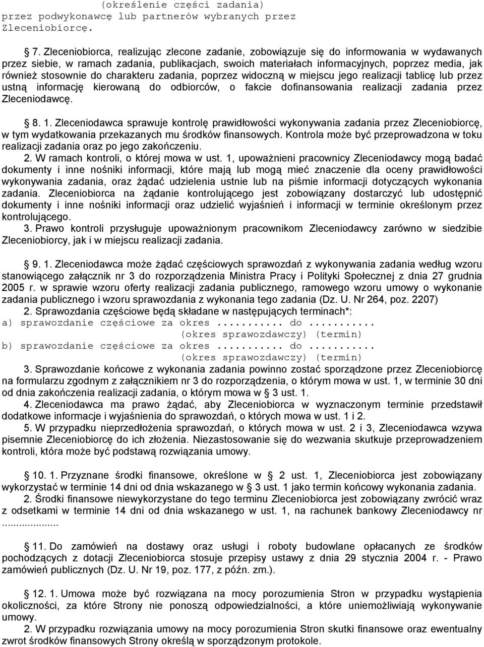 stosownie do charakteru zadania, poprzez widoczną w miejscu jego realizacji tablicę lub przez ustną informację kierowaną do odbiorców, o fakcie dofinansowania realizacji zadania przez Zleceniodawcę.