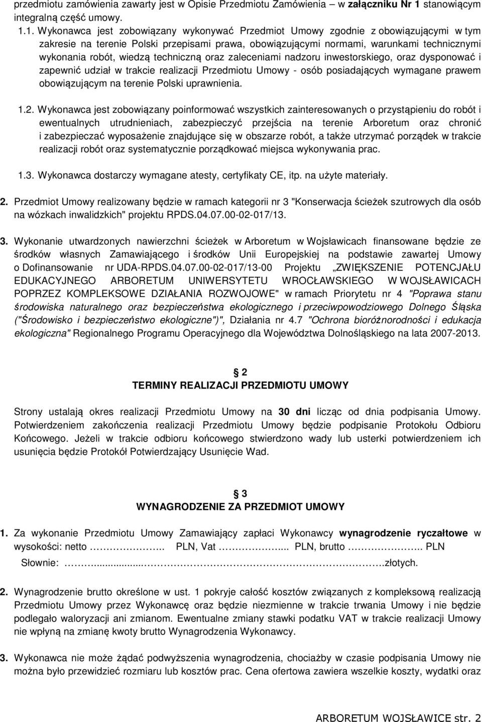 1. Wykonawca jest zobowiązany wykonywać Przedmiot Umowy zgodnie z obowiązującymi w tym zakresie na terenie Polski przepisami prawa, obowiązującymi normami, warunkami technicznymi wykonania robót,