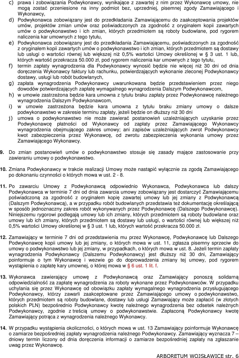 i ich zmian, których przedmiotem są roboty budowlane, pod rygorem naliczenia kar umownych z tego tytułu, e) Podwykonawca zobowiązany jest do przedkładania Zamawiającemu, poświadczonych za zgodność z