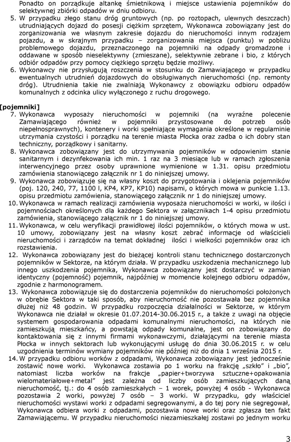 a w skrajnym przypadku zorganizowania miejsca (punktu) w pobliżu problemowego dojazdu, przeznaczonego na pojemniki na odpady gromadzone i oddawane w sposób nieselektywny (zmieszane), selektywnie