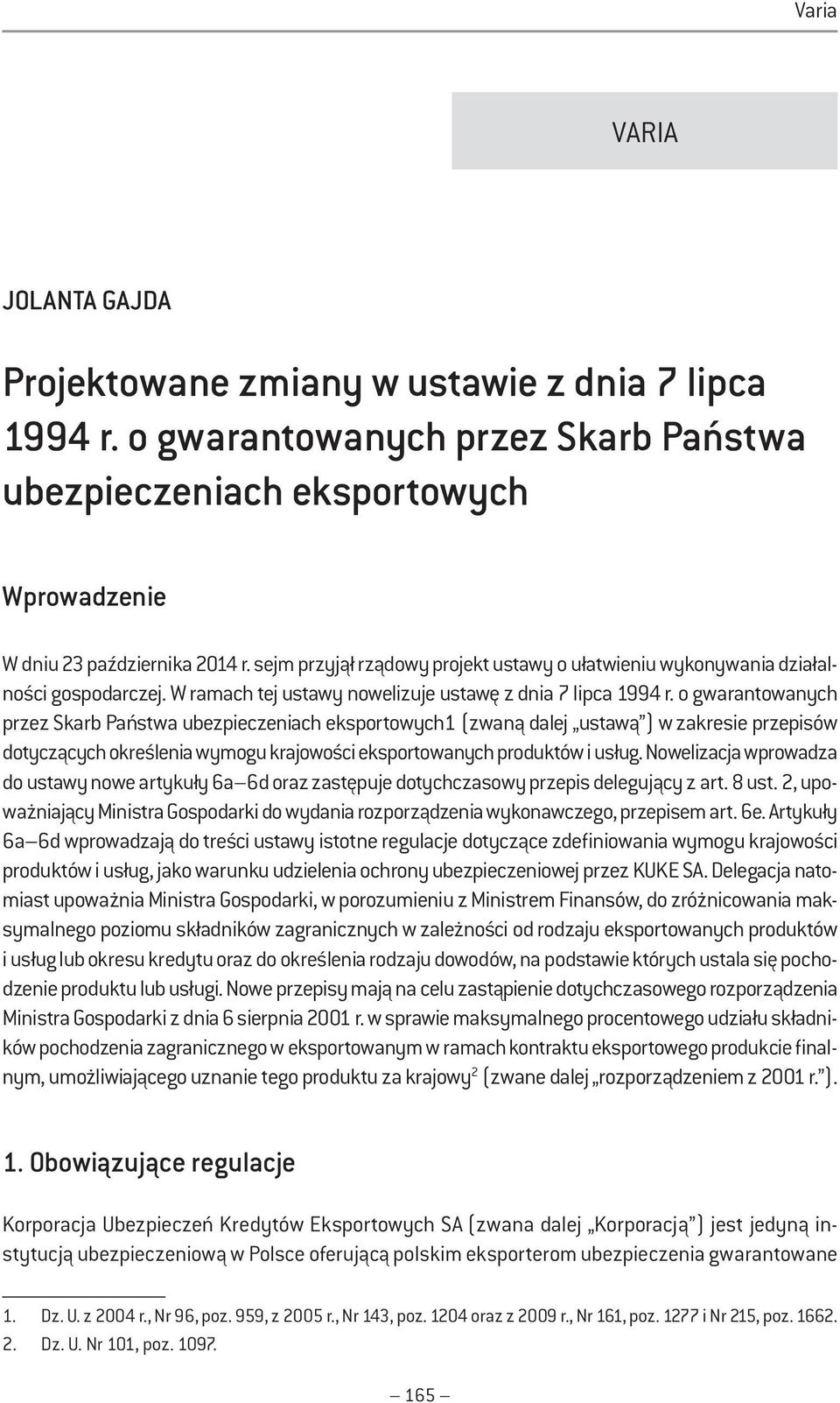 o gwarantowanych przez Skarb Państwa ubezpieczeniach eksportowych1 (zwaną dalej ustawą ) w zakresie przepisów dotyczących określenia wymogu krajowości eksportowanych produktów i usług.