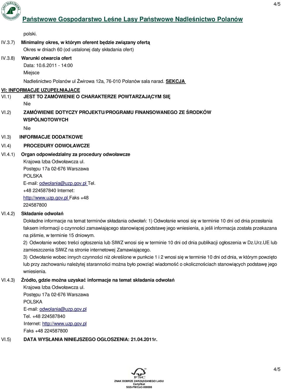 4.3) VI.5) INFORMACJE DODATKOWE PROCEDURY ODWOŁAWCZE Organ odpowiedzialny za procedury odwoławcze Krajowa Izba Odwoławcza ul. Postępu 17a 02-676 Warszawa POLSKA E-mail: odwolania@uzp.gov.pl Tel.