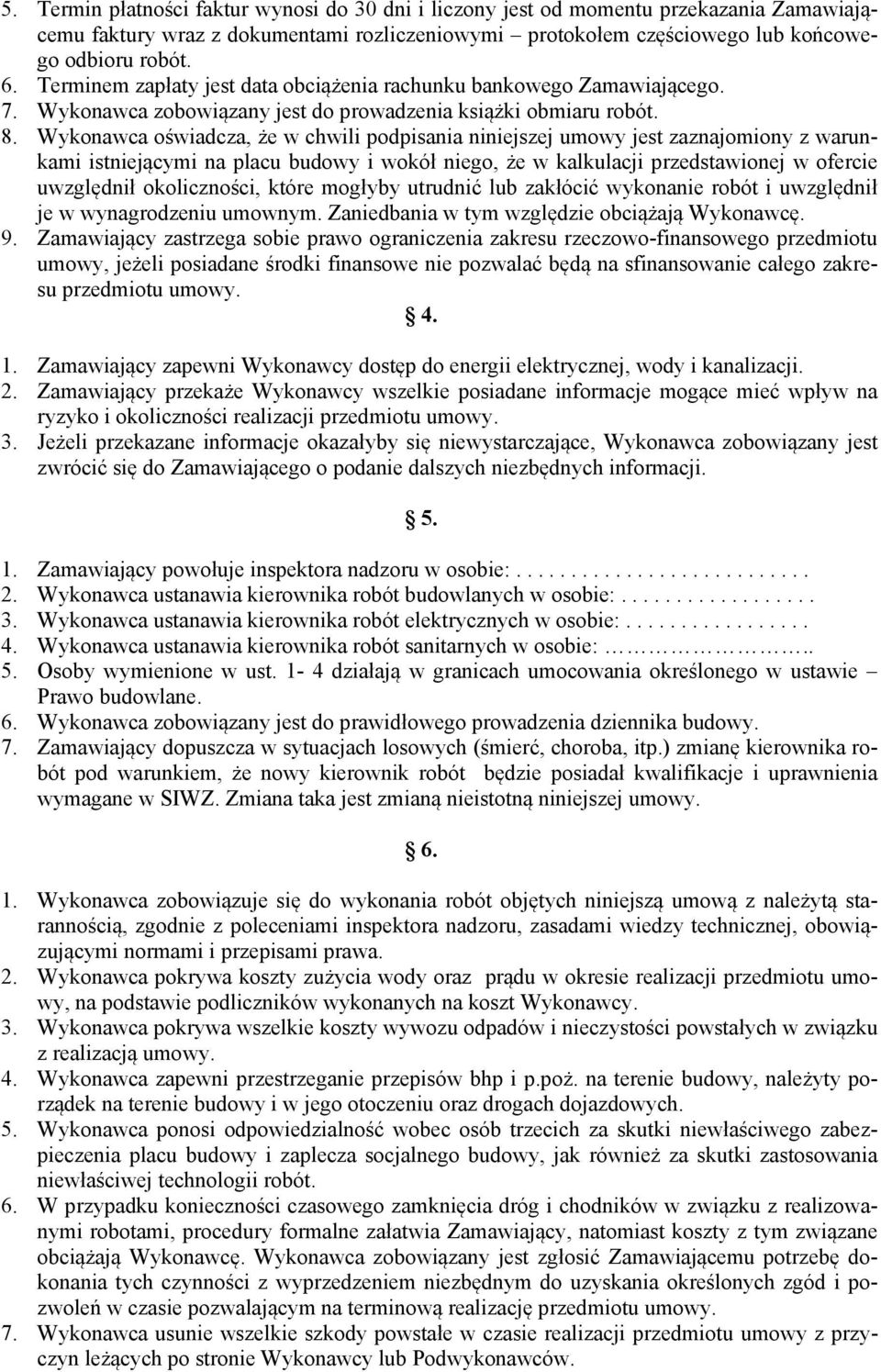 Wykonawca oświadcza, że w chwili podpisania niniejszej umowy jest zaznajomiony z warunkami istniejącymi na placu budowy i wokół niego, że w kalkulacji przedstawionej w ofercie uwzględnił