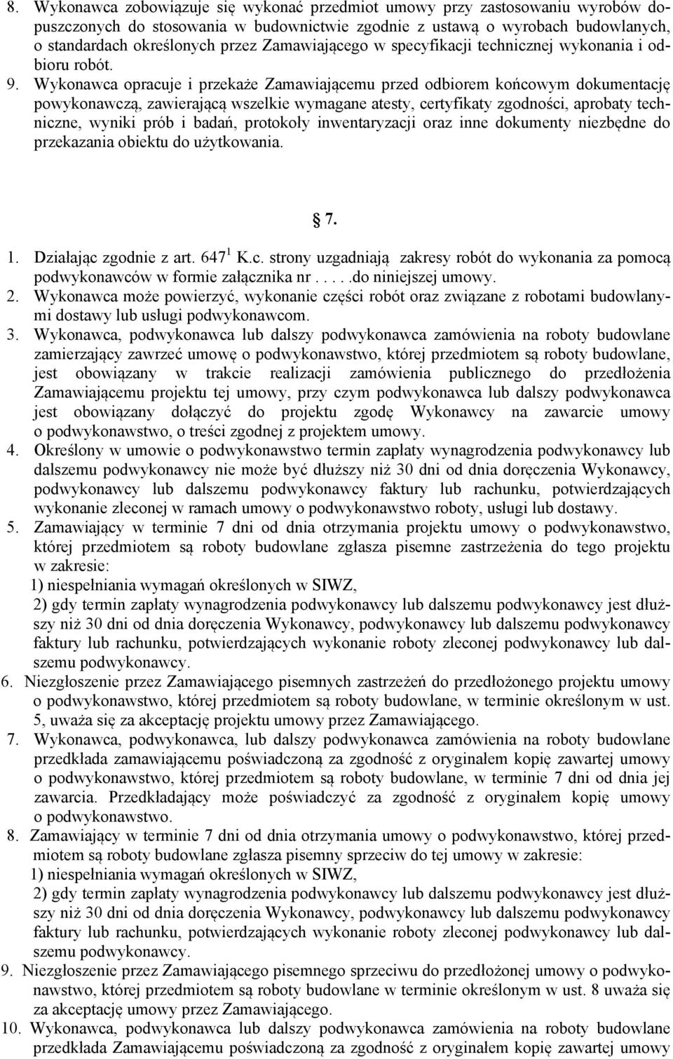 Wykonawca opracuje i przekaże Zamawiającemu przed odbiorem końcowym dokumentację powykonawczą, zawierającą wszelkie wymagane atesty, certyfikaty zgodności, aprobaty techniczne, wyniki prób i badań,