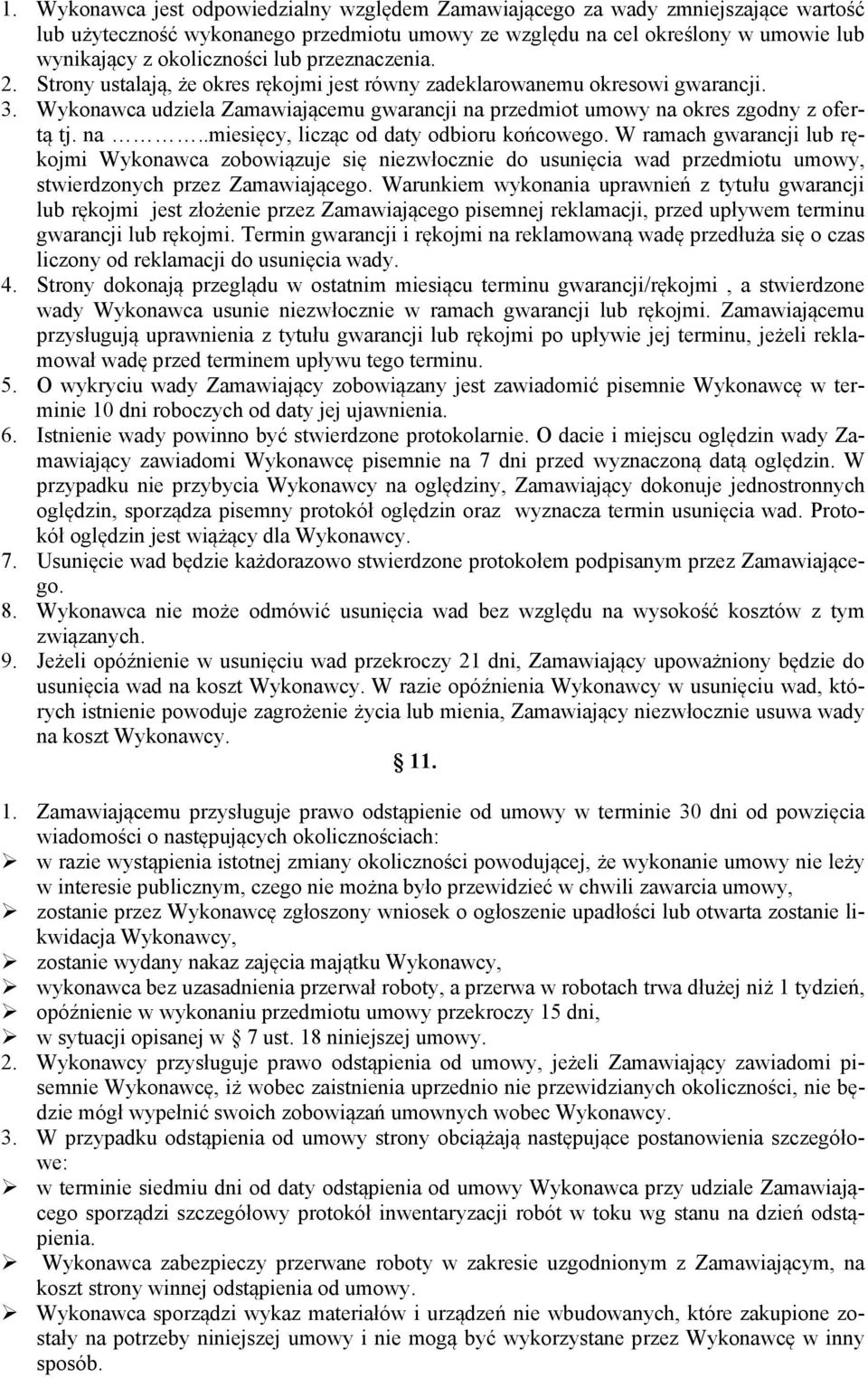 W ramach gwarancji lub rękojmi Wykonawca zobowiązuje się niezwłocznie do usunięcia wad przedmiotu umowy, stwierdzonych przez Zamawiającego.