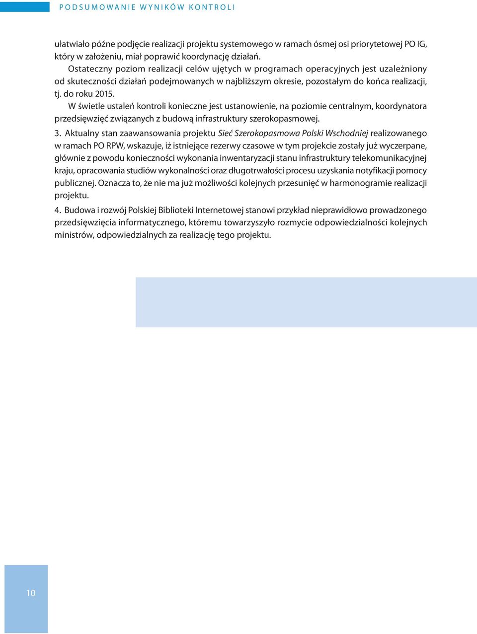 do roku 2015. W świetle ustaleń kontroli konieczne jest ustanowienie, na poziomie centralnym, koordynatora przedsięwzięć związanych z budową infrastruktury szerokopasmowej. 3.