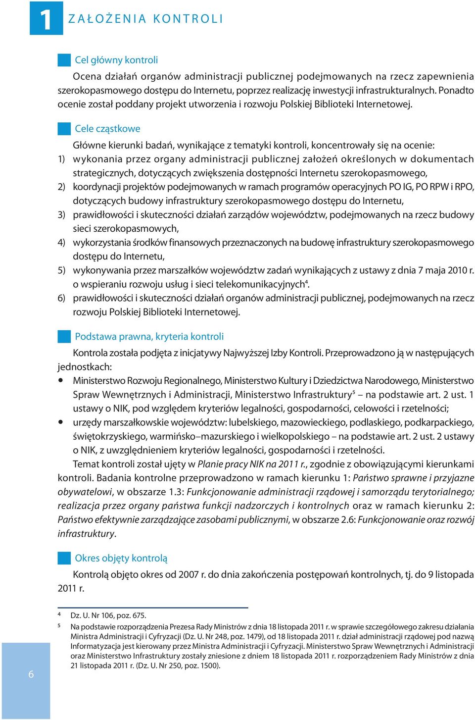 Cele cząstkowe Główne kierunki badań, wynikające z tematyki kontroli, koncentrowały się na ocenie: 1) wykonania przez organy administracji publicznej założeń określonych w dokumentach strategicznych,