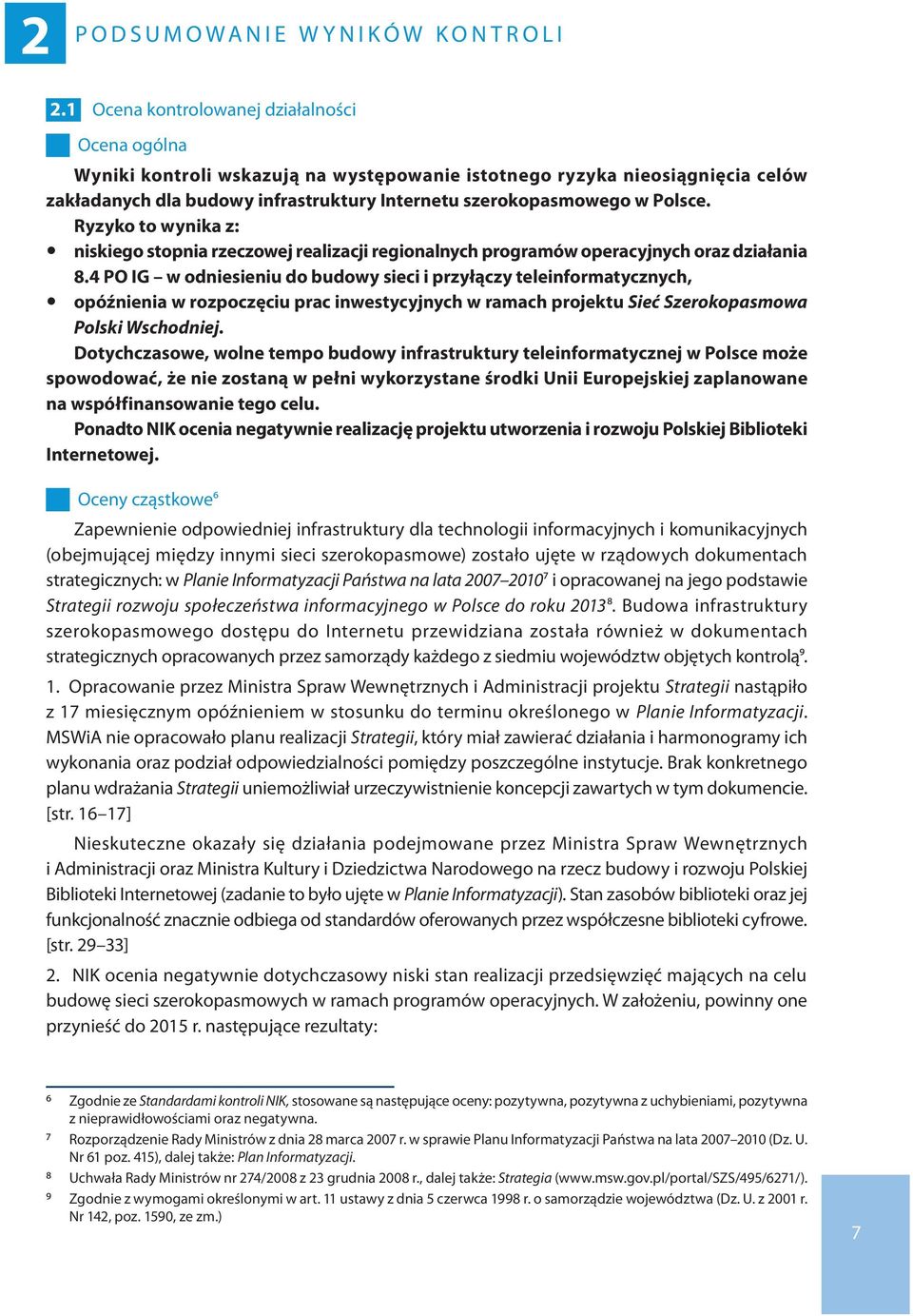 Polsce. Ryzyko to wynika z: y niskiego stopnia rzeczowej realizacji regionalnych programów operacyjnych oraz działania 8.