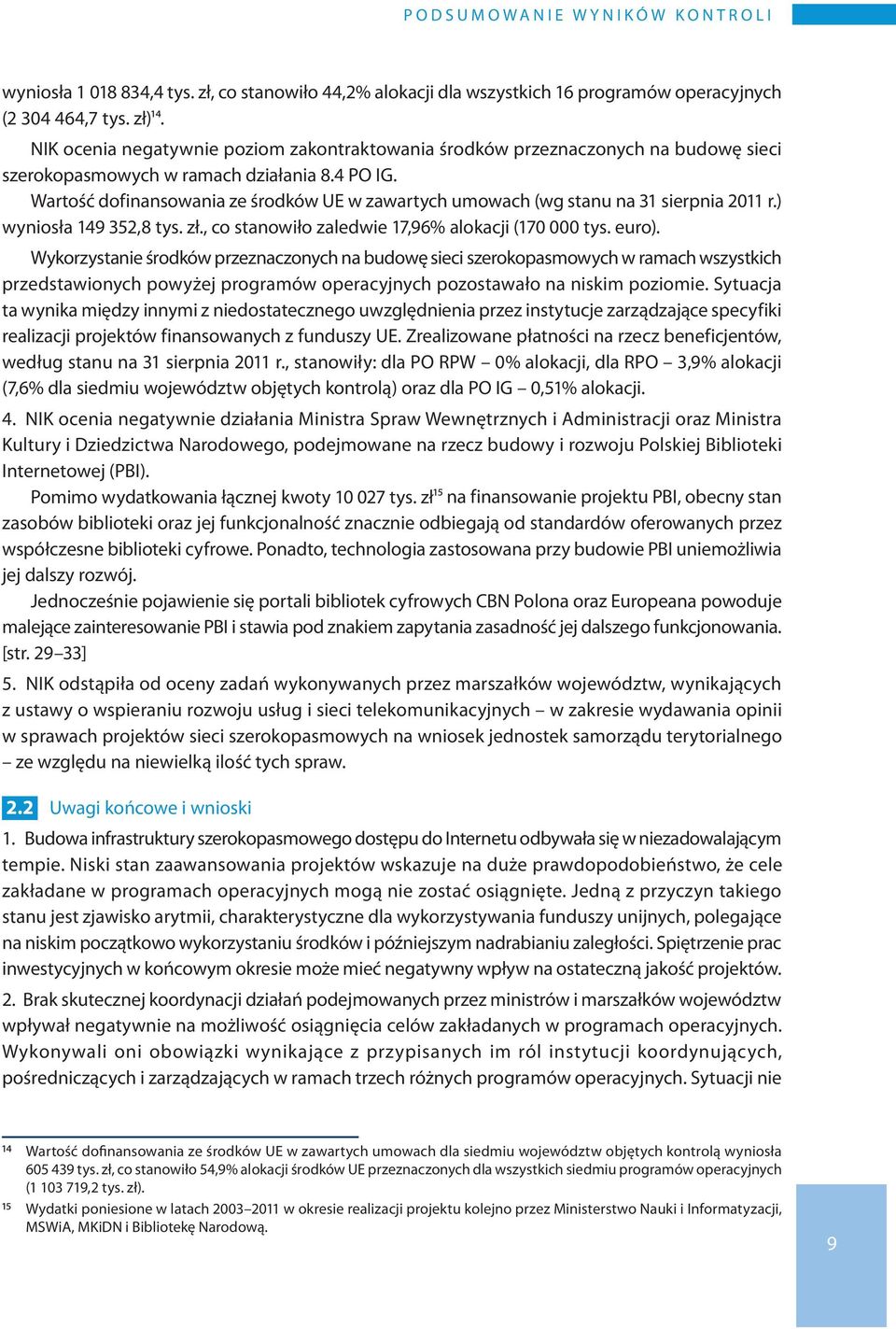 Wartość dofinansowania ze środków UE w zawartych umowach (wg stanu na 31 sierpnia 2011 r.) wyniosła 149 352,8 tys. zł., co stanowiło zaledwie 17,96% alokacji (170 000 tys. euro).