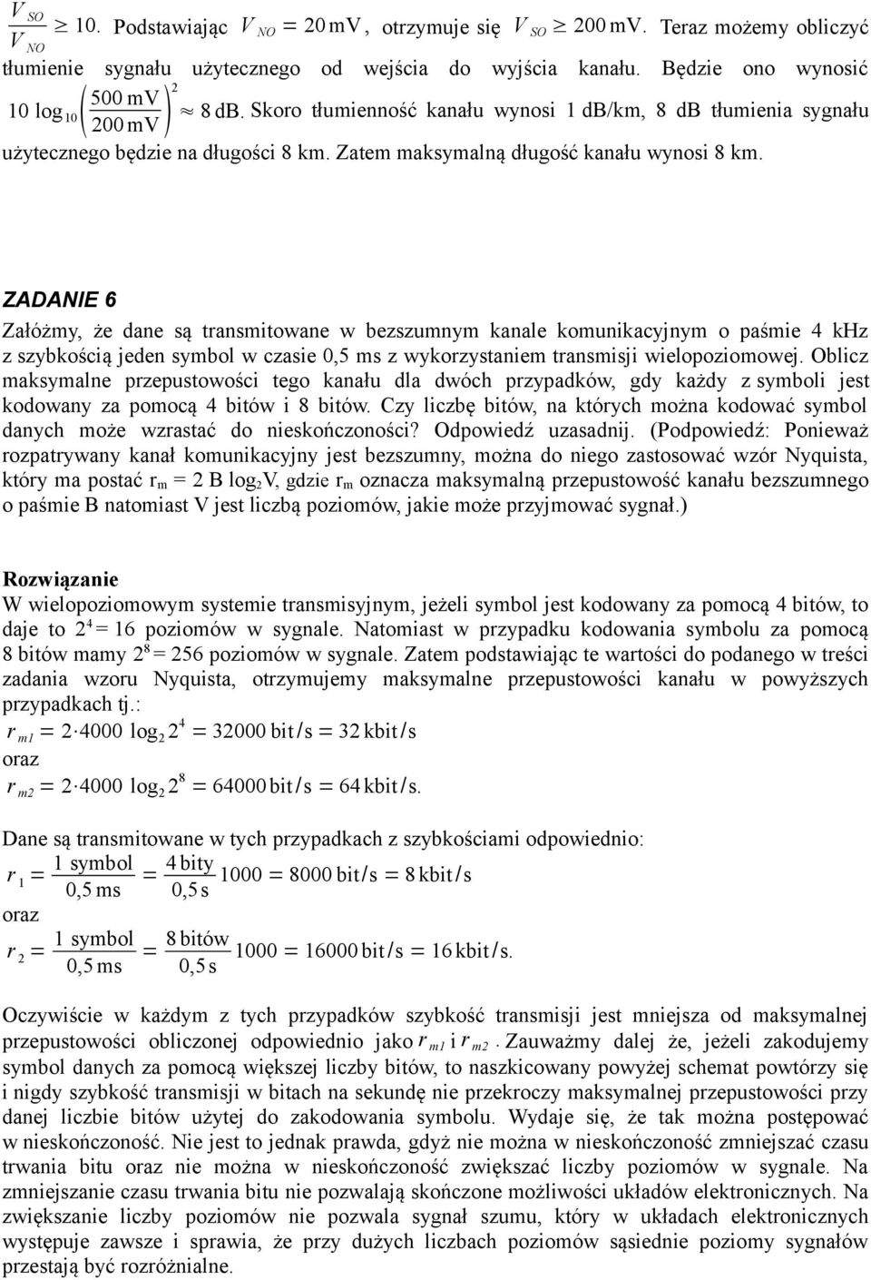 ZADANIE 6 Załóżmy, że dane są transmitowane w bezszumnym kanale komunikacyjnym o paśmie 4 khz z szybkością jeden symbol w czasie 0,5 ms z wykorzystaniem transmisji wielopoziomowej.