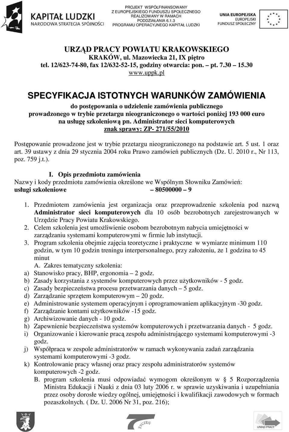 pl SPECYFIKACJA ISTOTNYCH WARUNKÓW ZAMÓWIENIA do postępowania o udzielenie zamówienia publicznego prowadzonego w trybie przetargu nieograniczonego o wartości poniŝej 193 000 euro na usługę