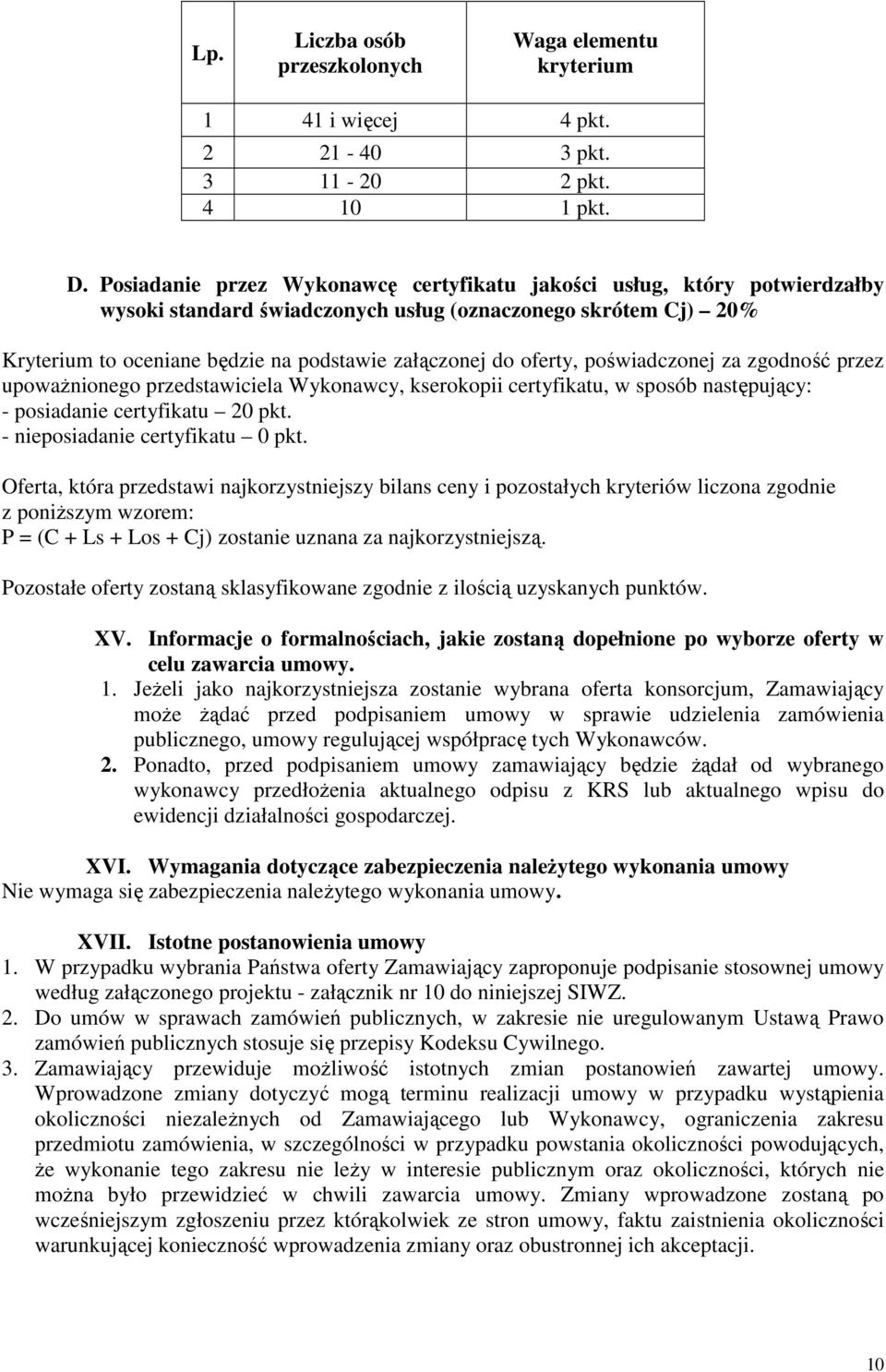 oferty, poświadczonej za zgodność przez upowaŝnionego przedstawiciela Wykonawcy, kserokopii certyfikatu, w sposób następujący: - posiadanie certyfikatu 20 pkt. - nieposiadanie certyfikatu 0 pkt.