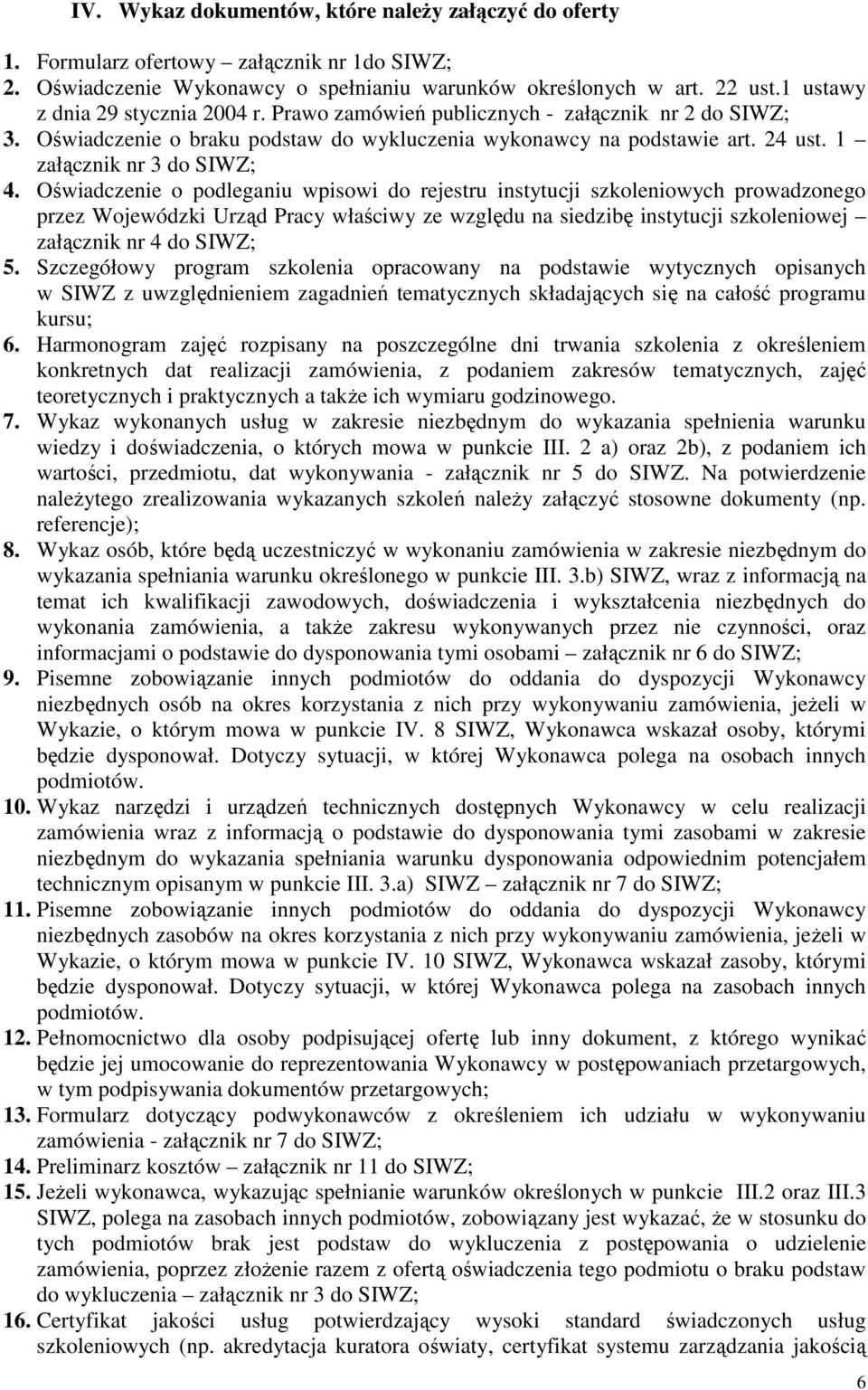 Oświadczenie o podleganiu wpisowi do rejestru instytucji szkoleniowych prowadzonego przez Wojewódzki Urząd Pracy właściwy ze względu na siedzibę instytucji szkoleniowej załącznik nr 4 do SIWZ; 5.