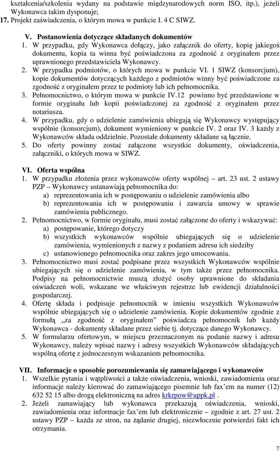 W przypadku, gdy Wykonawca dołączy, jako załącznik do oferty, kopię jakiegoś dokumentu, kopia ta winna być poświadczona za zgodność z oryginałem przez uprawnionego przedstawiciela Wykonawcy. 2.