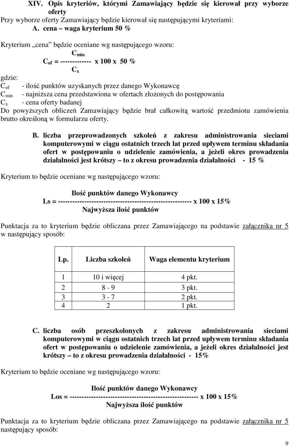 cena przedstawiona w ofertach złoŝonych do postępowania C min C x - cena oferty badanej Do powyŝszych obliczeń Zamawiający będzie brał całkowitą wartość przedmiotu zamówienia brutto określoną w