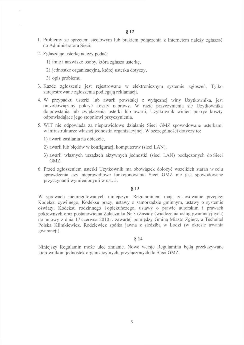 W przypadku usterki lub awarii powstałej z wyłącznej winy Użytkownika, jest on zobowiązany pokryć koszty naprawy. W razie przyczynienia się Użytkownika do powstania lub zwiększenia usterki lub awarii.