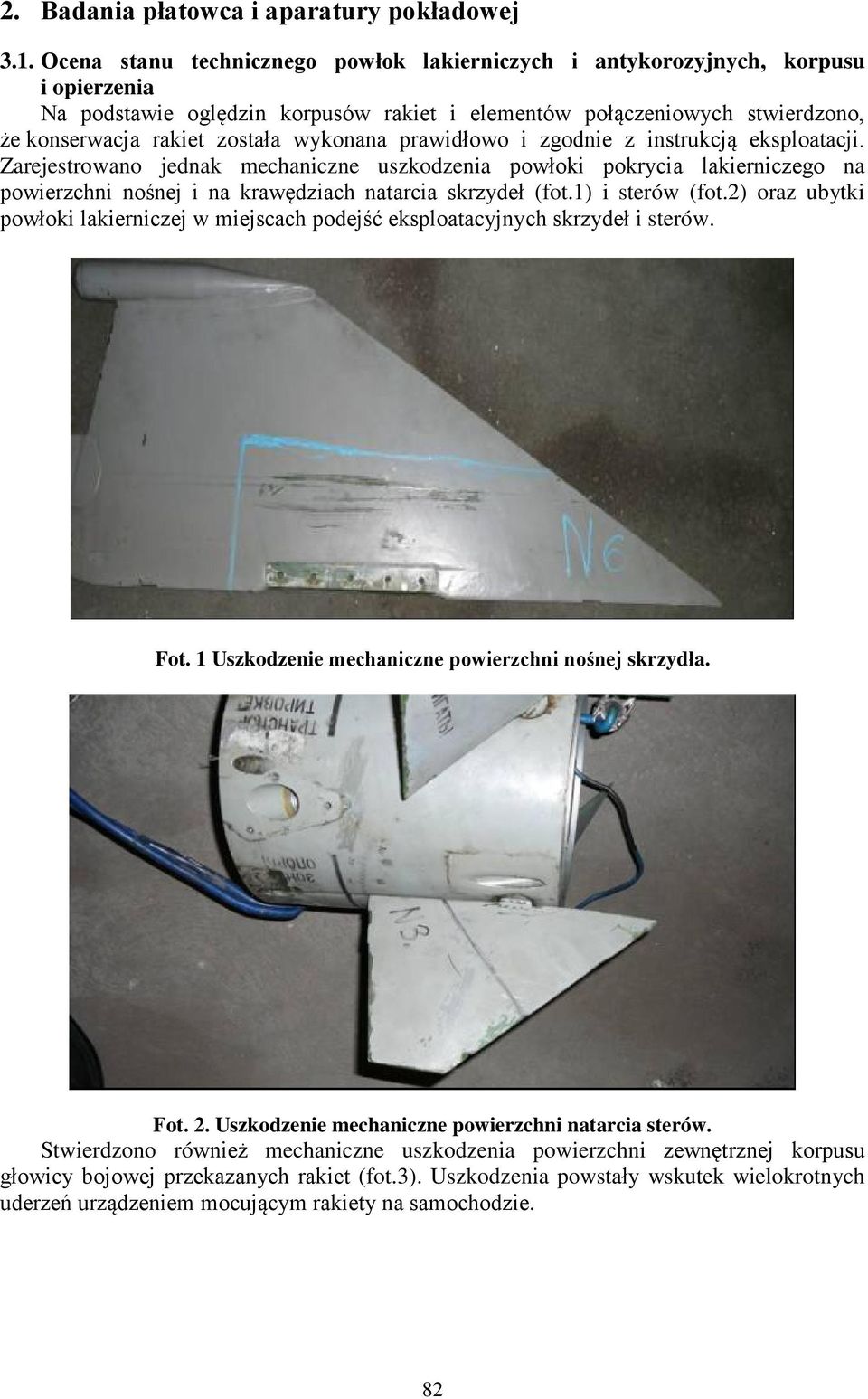wykonana prawidłowo i zgodnie z instrukcją eksploatacji. Zarejestrowano jednak mechaniczne uszkodzenia powłoki pokrycia lakierniczego na powierzchni nośnej i na krawędziach natarcia skrzydeł (fot.