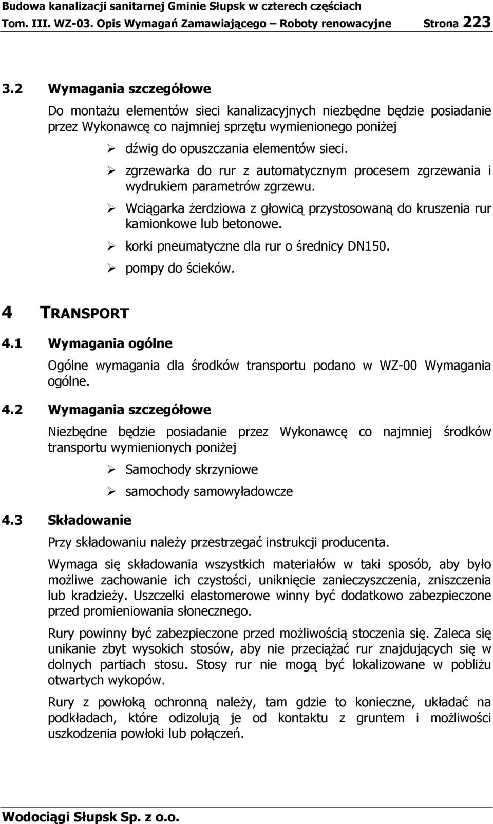 zgrzewarka do rur z automatycznym procesem zgrzewania i wydrukiem parametrów zgrzewu. Wciągarka Ŝerdziowa z głowicą przystosowaną do kruszenia rur kamionkowe lub betonowe.