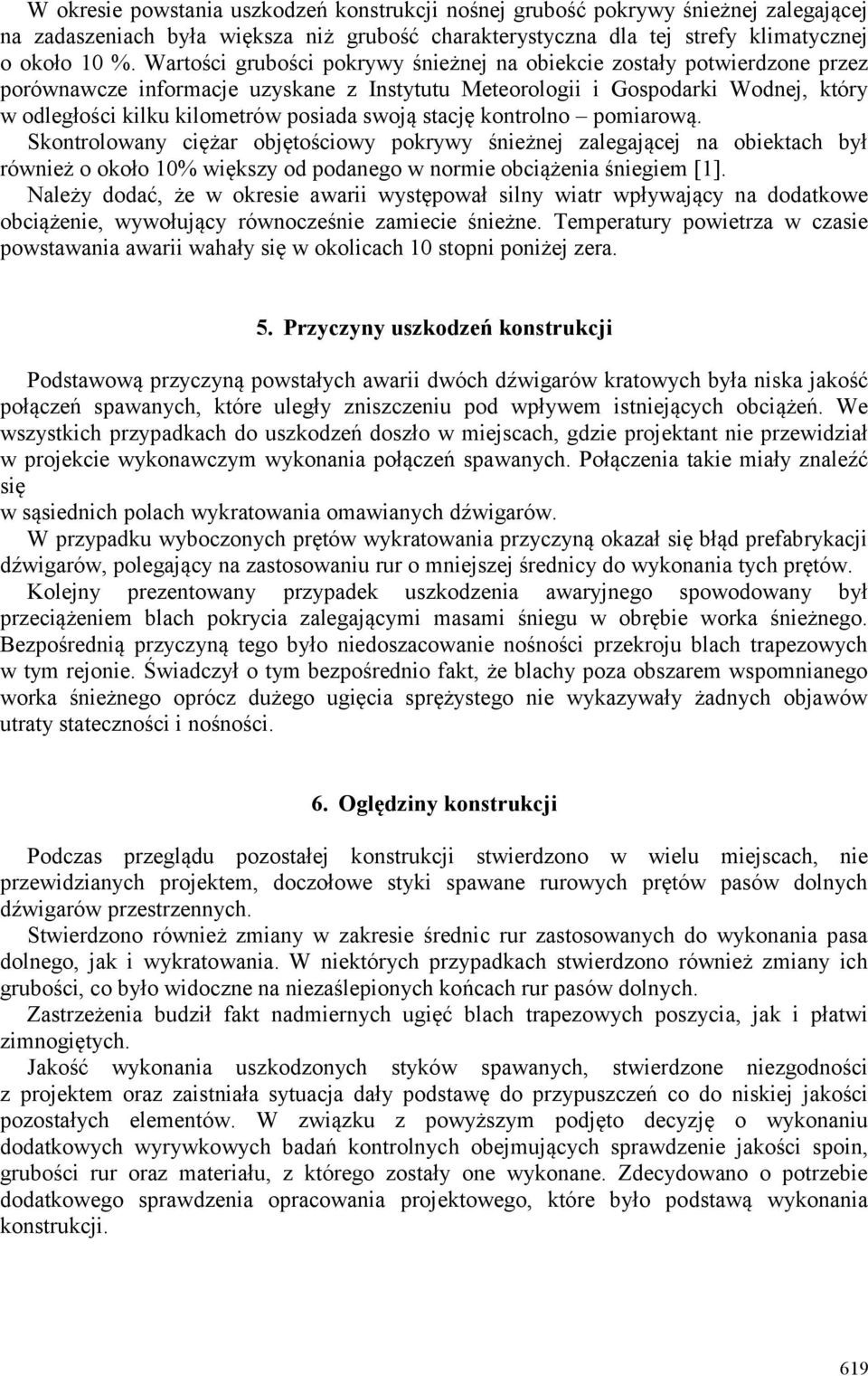 swoją stację kontrolno pomiarową. Skontrolowany ciężar objętościowy pokrywy śnieżnej zalegającej na obiektach był również o około 10% większy od podanego w normie obciążenia śniegiem [1].