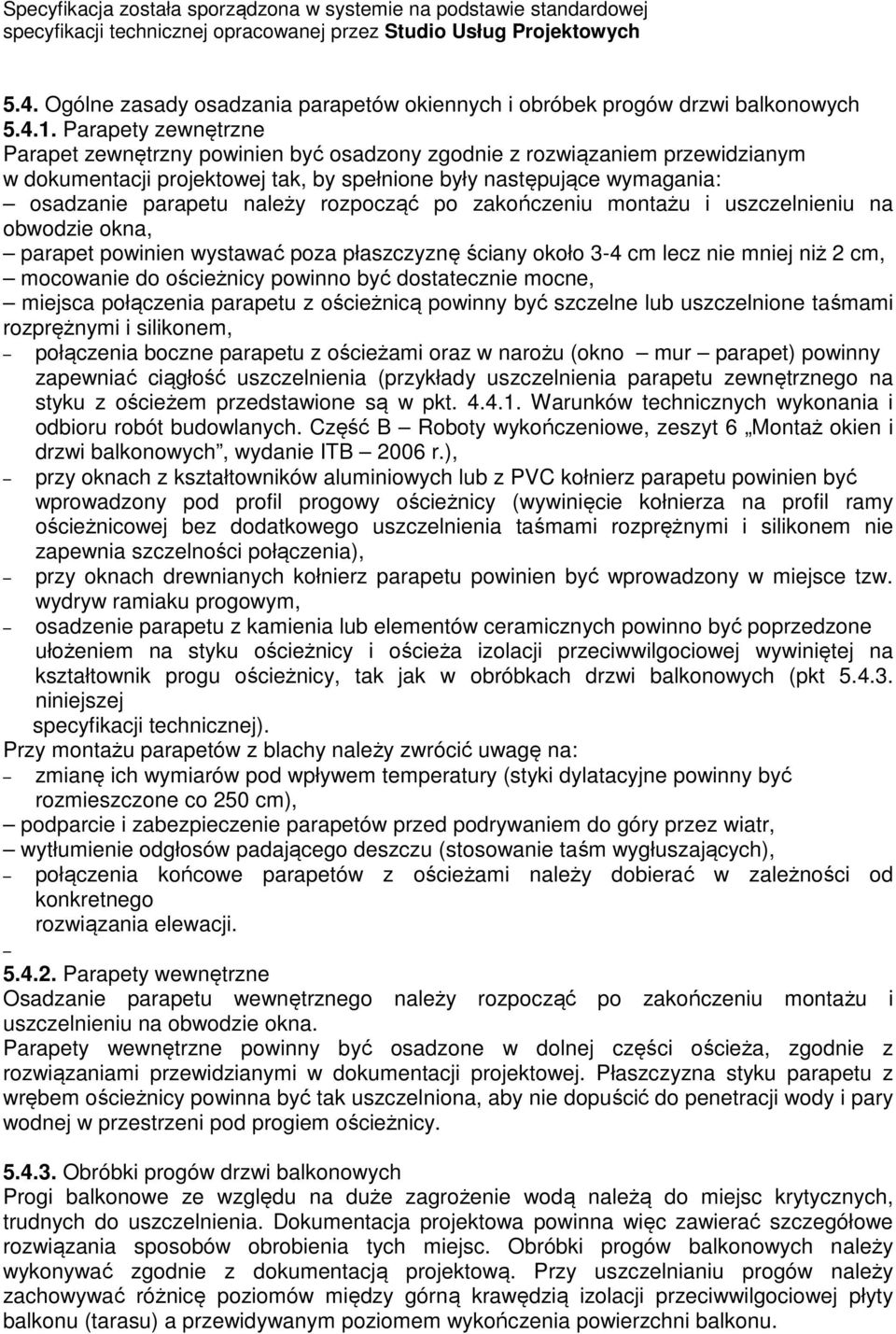 rozpocząć po zakończeniu montażu i uszczelnieniu na obwodzie okna, parapet powinien wystawać poza płaszczyznę ściany około 3-4 cm lecz nie mniej niż 2 cm, mocowanie do ościeżnicy powinno być