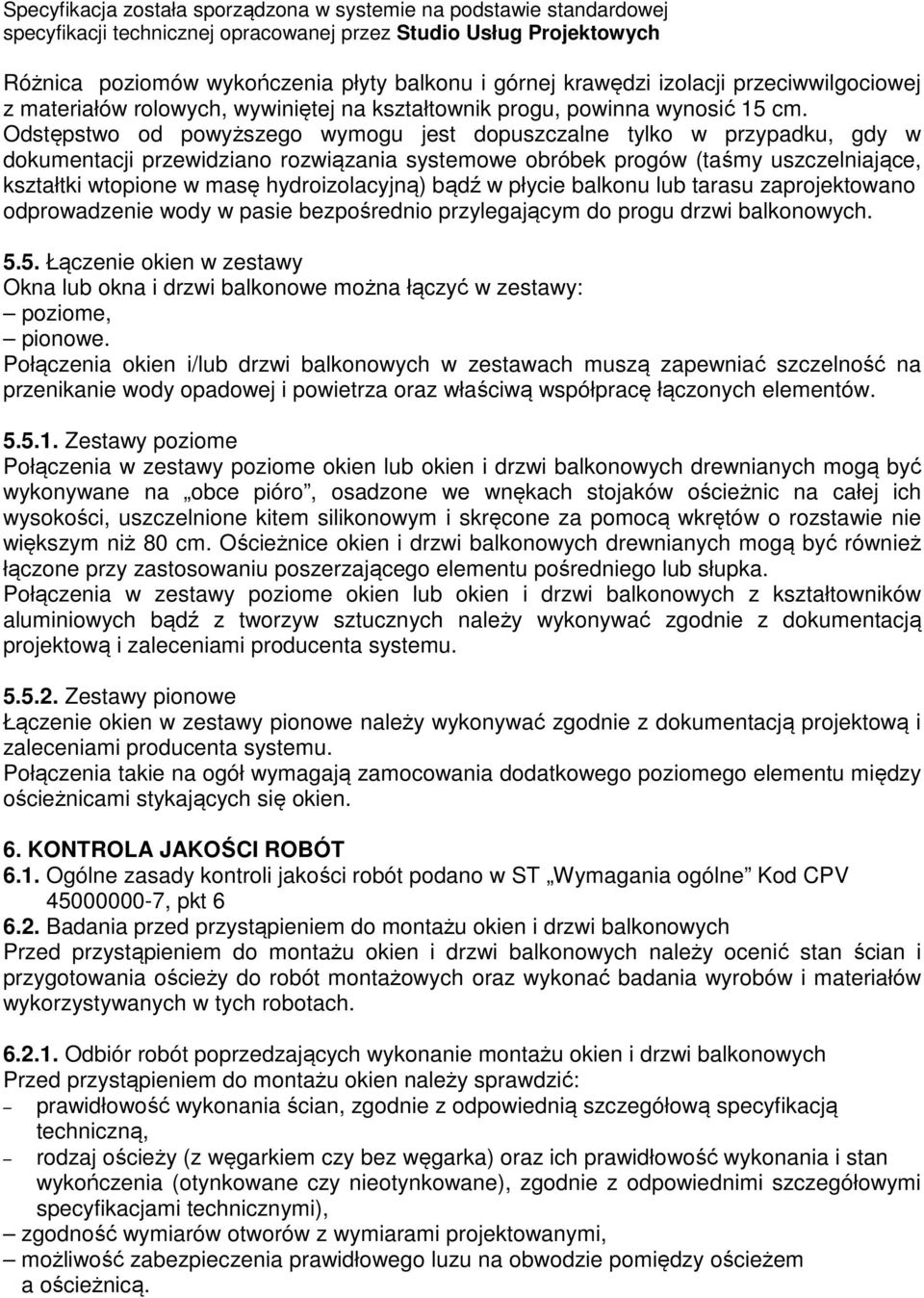 hydroizolacyjną) bądź w płycie balkonu lub tarasu zaprojektowano odprowadzenie wody w pasie bezpośrednio przylegającym do progu drzwi balkonowych. 5.