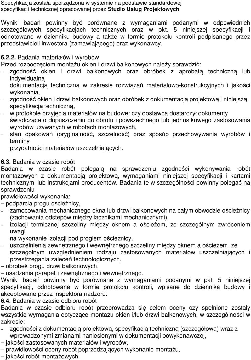 2. Badania materiałów i wyrobów Przed rozpoczęciem montażu okien i drzwi balkonowych należy sprawdzić: zgodność okien i drzwi balkonowych oraz obróbek z aprobatą techniczną lub indywidualną