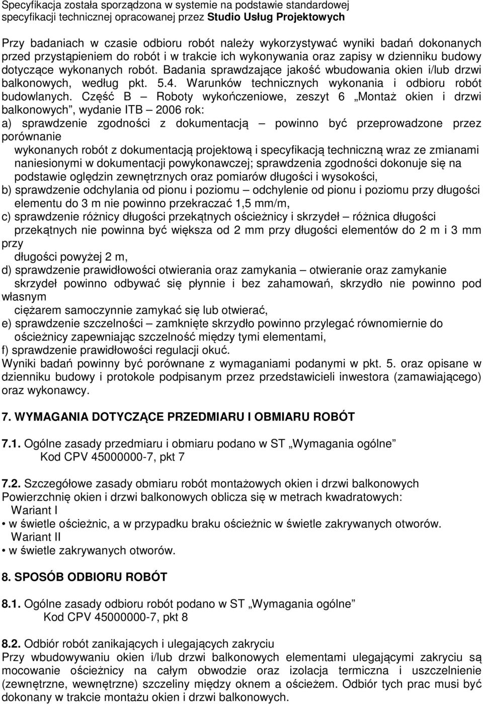 Część B Roboty wykończeniowe, zeszyt 6 Montaż okien i drzwi balkonowych, wydanie ITB 2006 rok: a) sprawdzenie zgodności z dokumentacją powinno być przeprowadzone przez porównanie wykonanych robót z