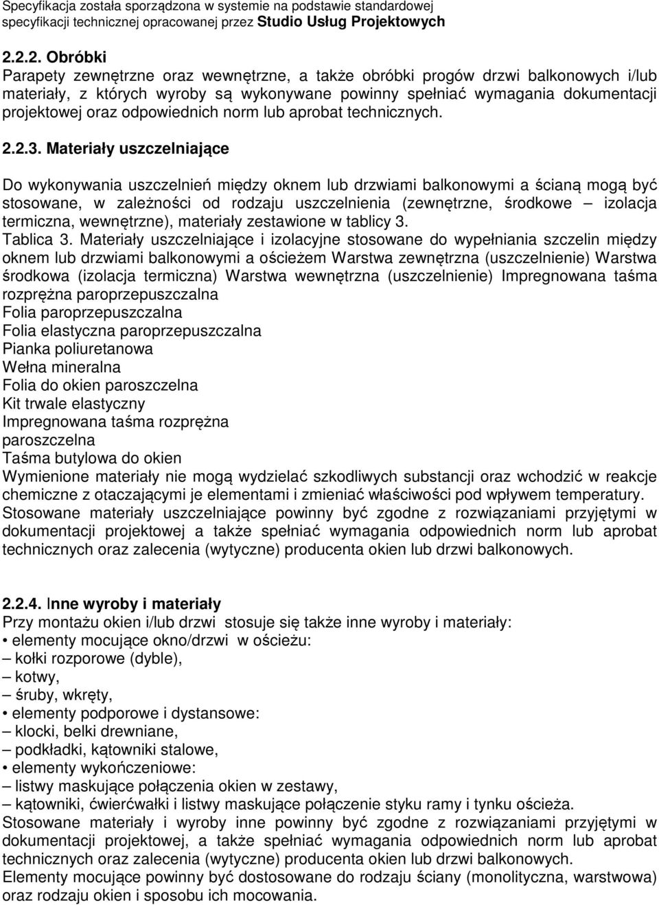 Materiały uszczelniające Do wykonywania uszczelnień między oknem lub drzwiami balkonowymi a ścianą mogą być stosowane, w zależności od rodzaju uszczelnienia (zewnętrzne, środkowe izolacja termiczna,