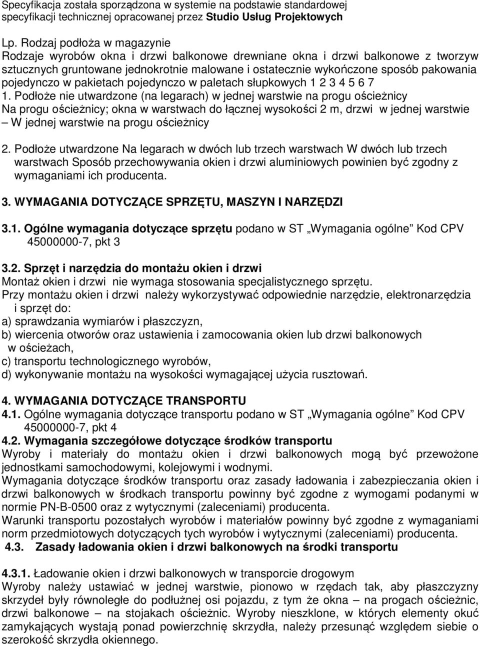 Podłoże nie utwardzone (na legarach) w jednej warstwie na progu ościeżnicy Na progu ościeżnicy; okna w warstwach do łącznej wysokości 2 m, drzwi w jednej warstwie W jednej warstwie na progu