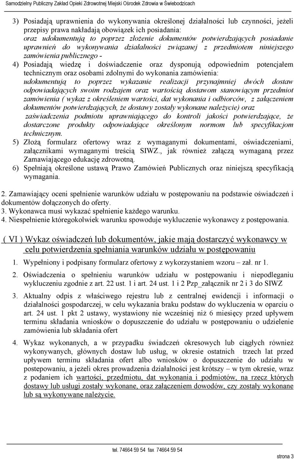 potencjałem technicznym oraz osobami zdolnymi do wykonania zamówienia: udokumentują to poprzez wykazanie realizacji przynajmniej dwóch dostaw odpowiadających swoim rodzajem oraz wartością dostawom