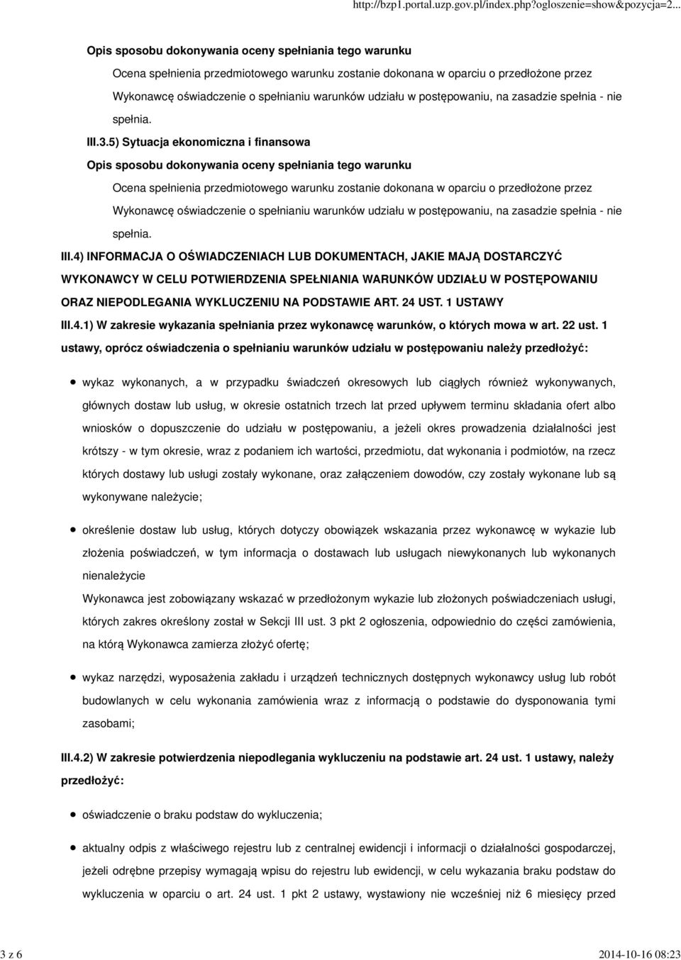 5) Sytuacja ekonomiczna i finansowa Ocena spełnienia przedmiotowego warunku zostanie dokonana w oparciu o przedłożone przez Wykonawcę oświadczenie o spełnianiu warunków udziału w postępowaniu, na