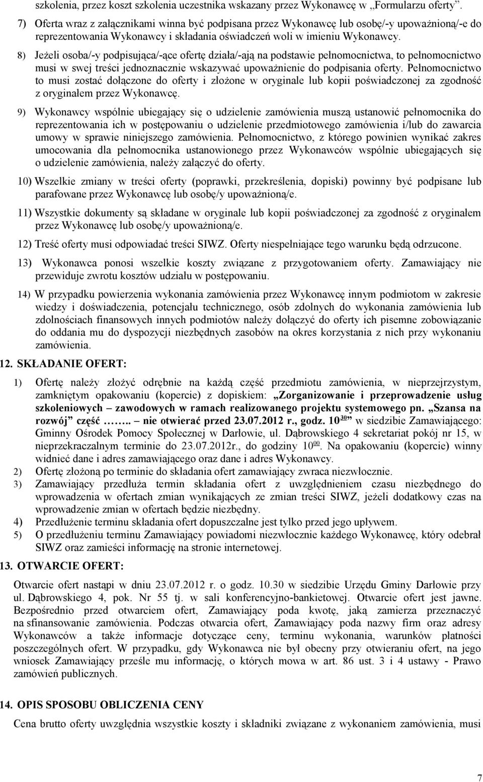 8) Jeżeli osoba/-y podpisująca/-ące ofertę działa/-ają na podstawie pełnomocnictwa, to pełnomocnictwo musi w swej treści jednoznacznie wskazywać upoważnienie do podpisania oferty.