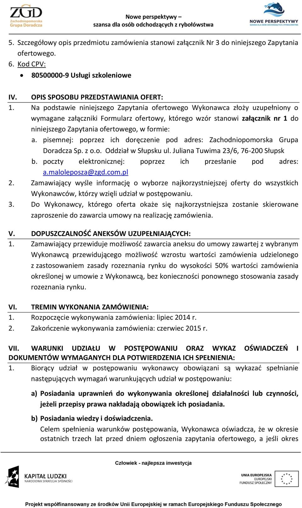 a. pisemnej: poprzez ich doręczenie pod adres: Zachodniopomorska Grupa Doradcza Sp. z o.o. Oddział w Słupsku ul. Juliana Tuwima 23/6, 76-200 Słupsk b.