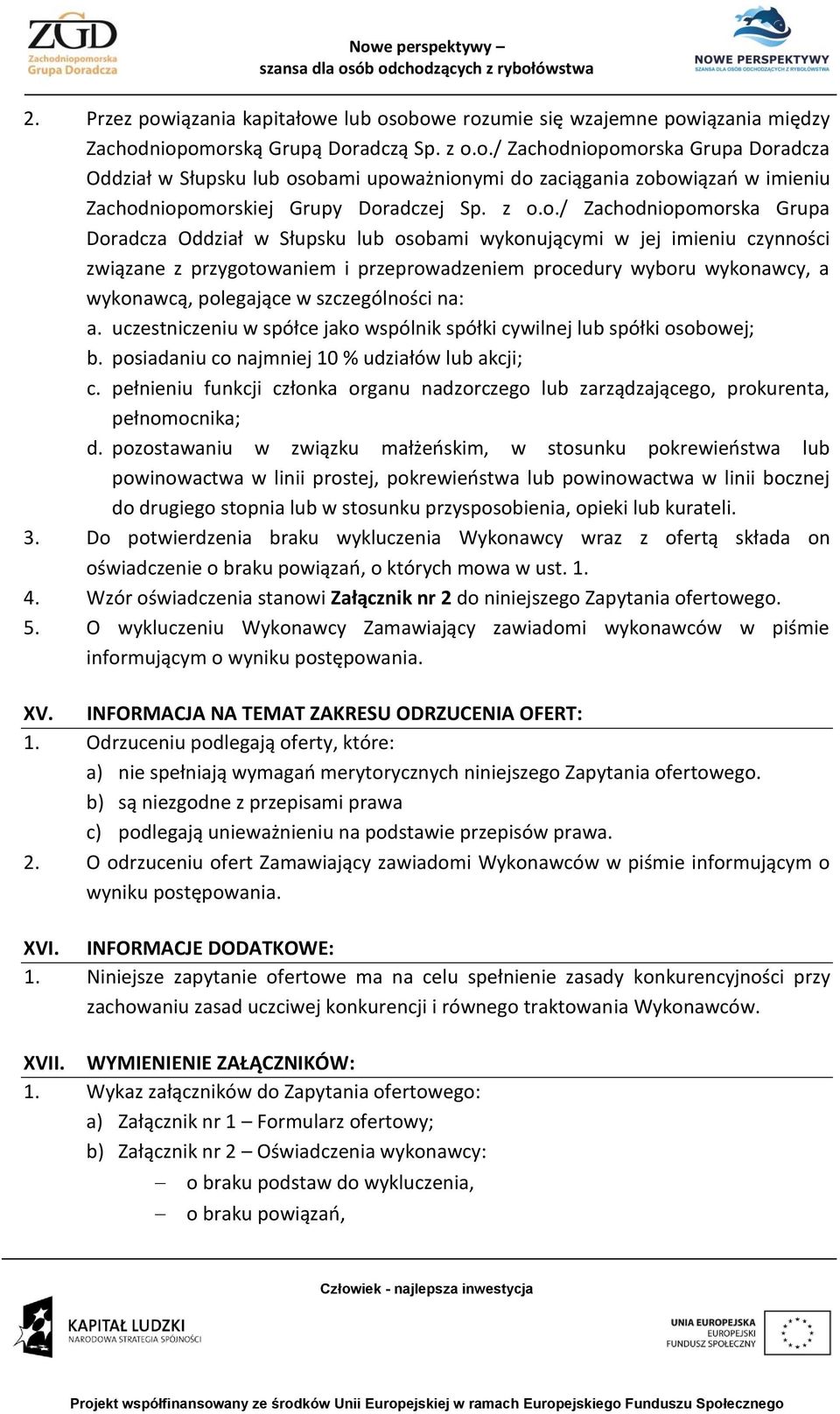 polegające w szczególności na: a. uczestniczeniu w spółce jako wspólnik spółki cywilnej lub spółki osobowej; b. posiadaniu co najmniej 10 % udziałów lub akcji; c.