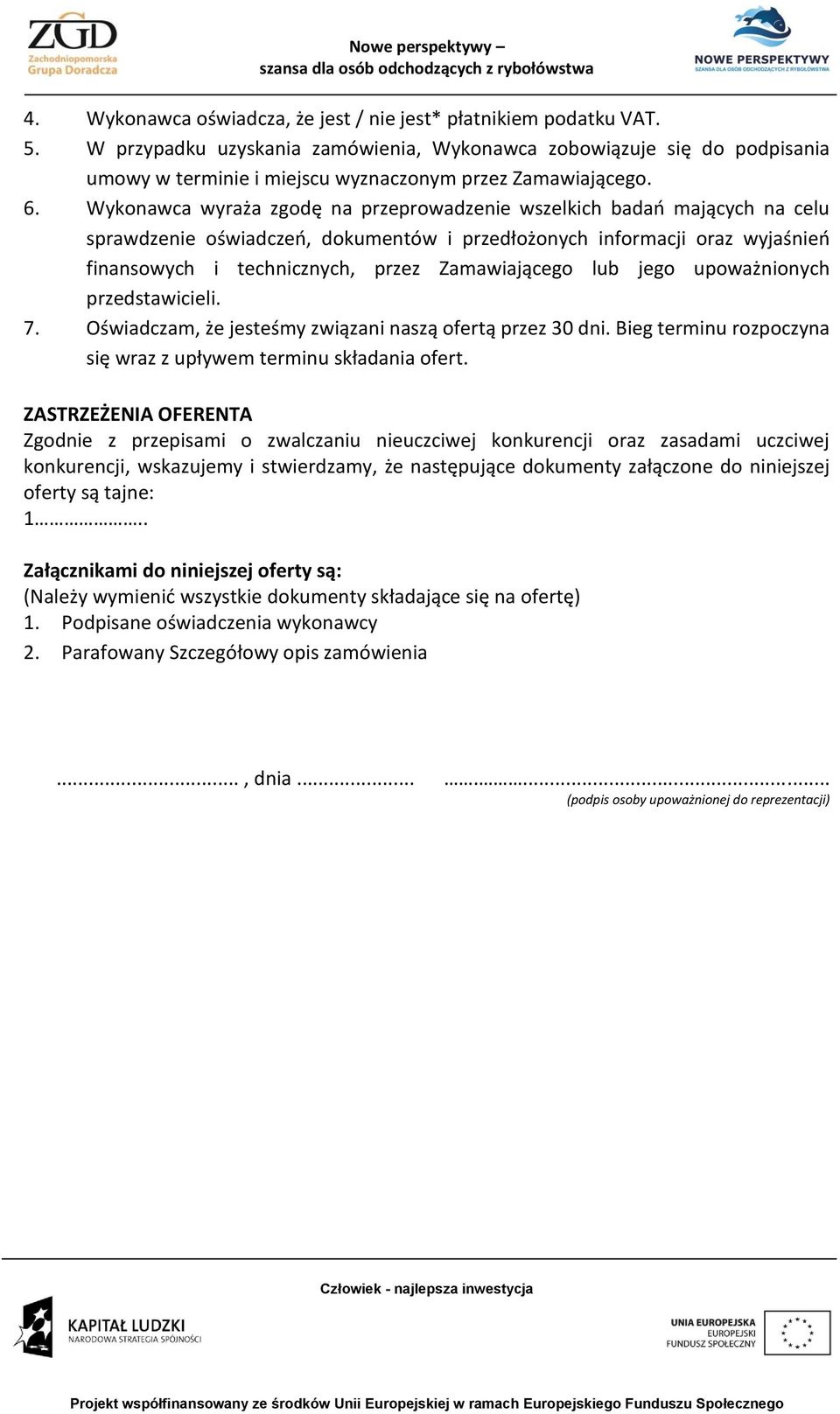 Wykonawca wyraża zgodę na przeprowadzenie wszelkich badań mających na celu sprawdzenie oświadczeń, dokumentów i przedłożonych informacji oraz wyjaśnień finansowych i technicznych, przez Zamawiającego