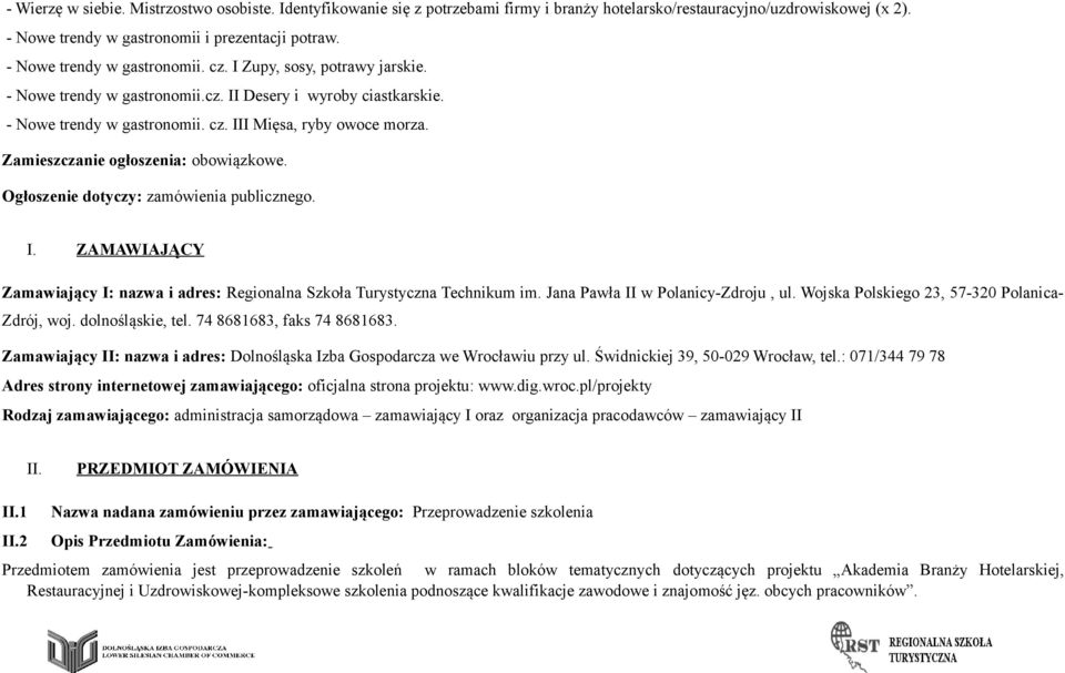 Zamieszczanie ogłoszenia: obowiązkowe. Ogłoszenie dotyczy: zamówienia publicznego. I. ZAMAWIAJĄCY Zamawiający I: nazwa i adres: Regionalna Szkoła Turystyczna Technikum im.