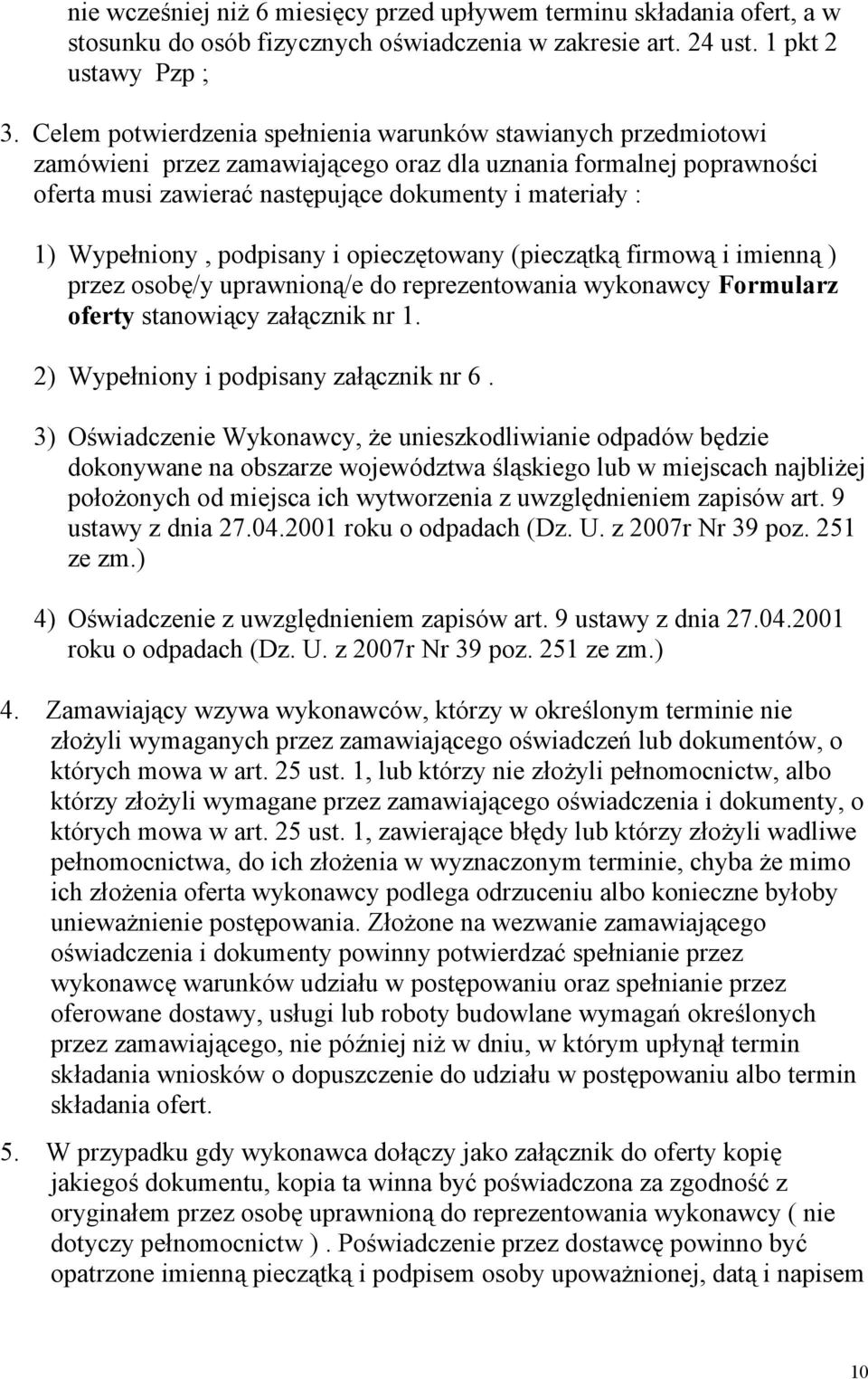 Wypełniony, podpisany i opieczętowany (pieczątką firmową i imienną ) przez osobę/y uprawnioną/e do reprezentowania wykonawcy Formularz oferty stanowiący załącznik nr 1.