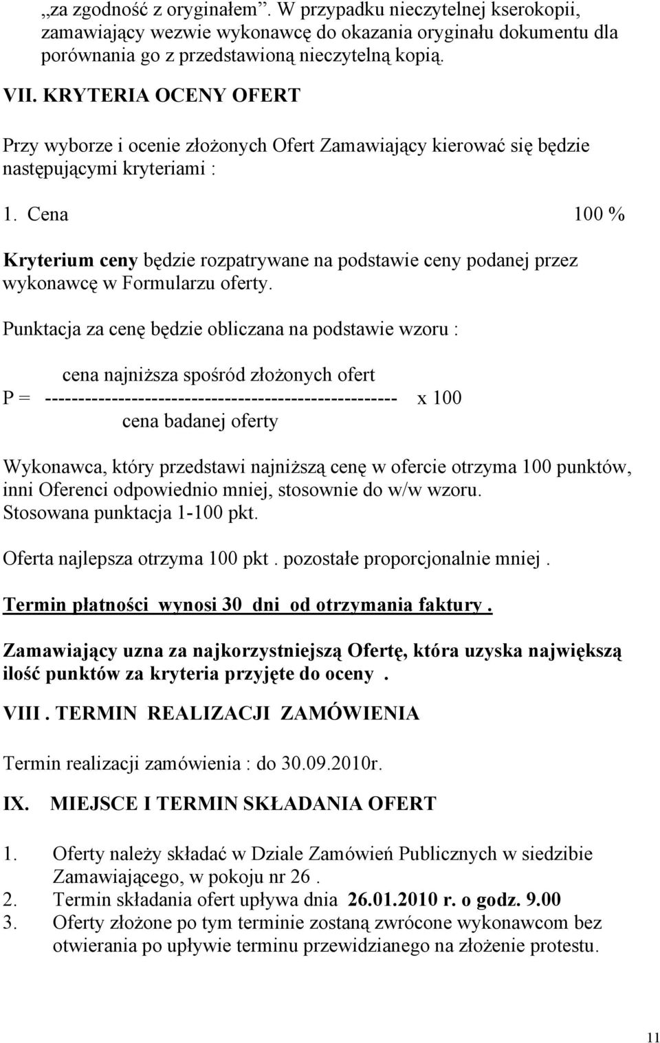 Cena 100 % Kryterium ceny będzie rozpatrywane na podstawie ceny podanej przez wykonawcę w Formularzu oferty.