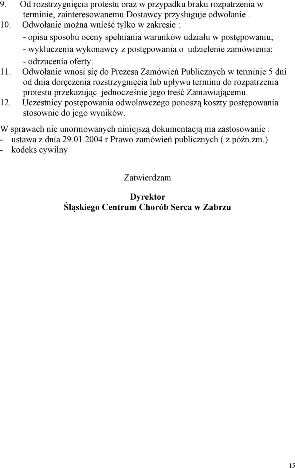 Odwołanie wnosi się do Prezesa Zamówień Publicznych w terminie 5 dni od dnia doręczenia rozstrzygnięcia lub upływu terminu do rozpatrzenia protestu przekazując jednocześnie jego treść Zamawiającemu.