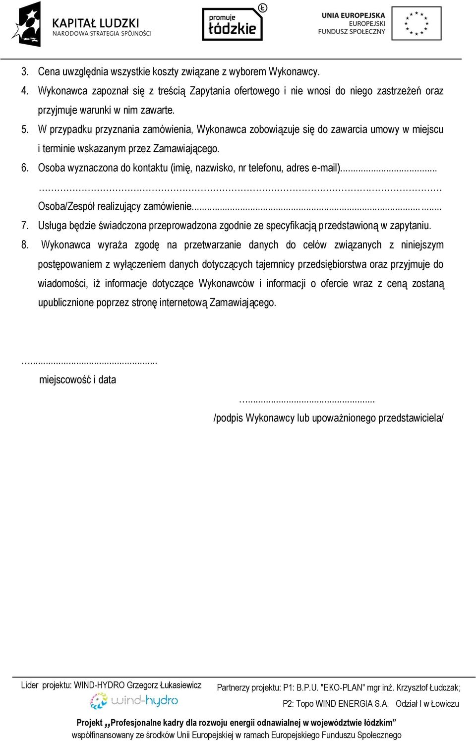 Osoba wyznaczona do kontaktu (imię, nazwisko, nr telefonu, adres e-mail)... Osoba/Zespół realizujący zamówienie...... 7.