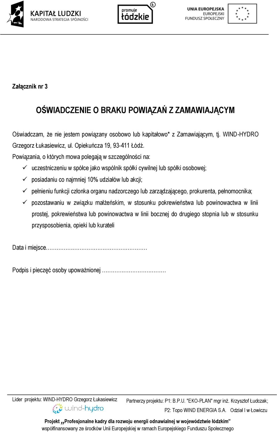 Powiązania, o których mowa polegają w szczególności na: uczestniczeniu w spółce jako wspólnik spółki cywilnej lub spółki osobowej; posiadaniu co najmniej 10% udziałów lub akcji;