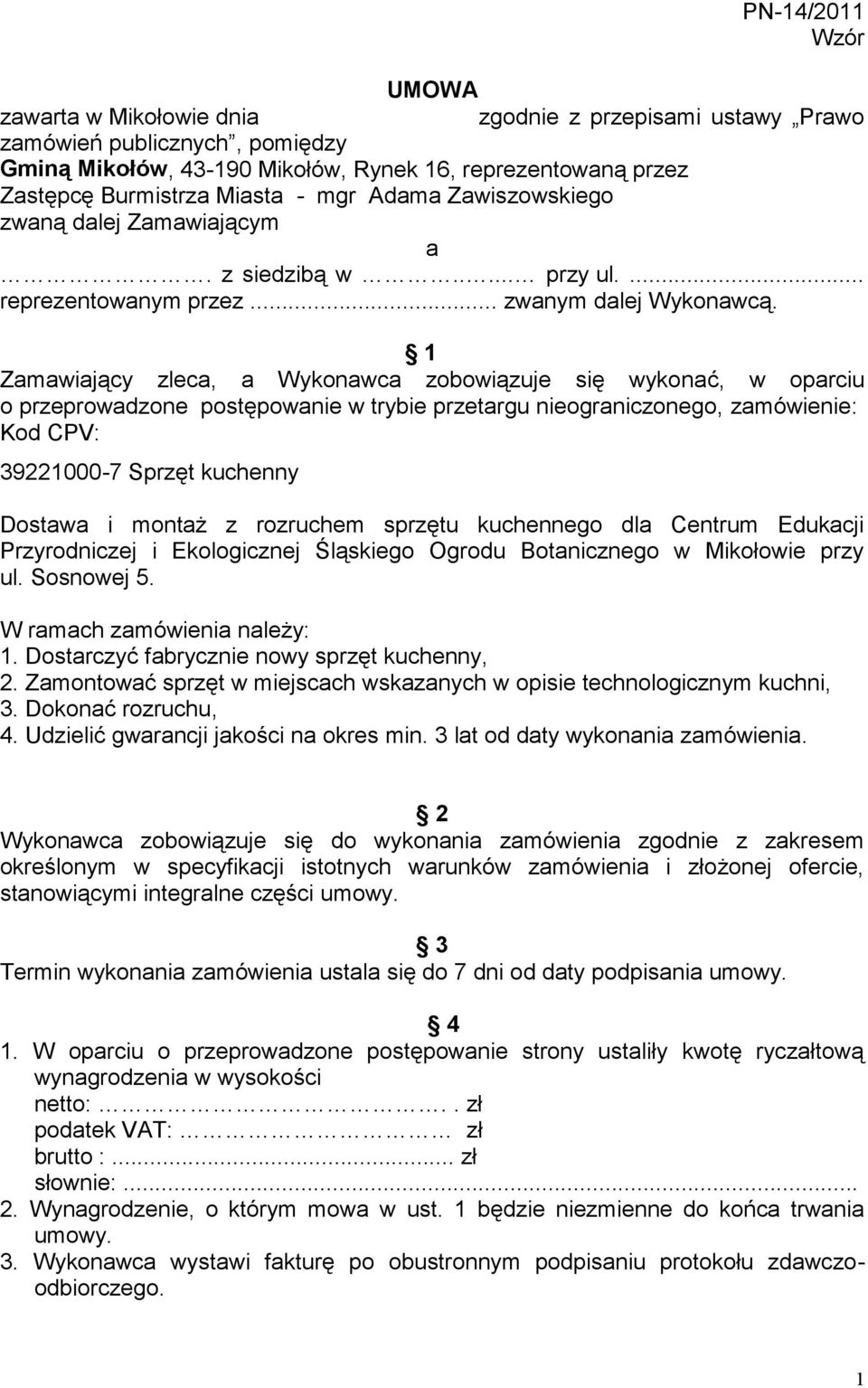 1 Zamawiający zleca, a Wykonawca zobowiązuje się wykonać, w oparciu o przeprowadzone postępowanie w trybie przetargu nieograniczonego, zamówienie: Kod CPV: 39221000-7 Sprzęt kuchenny Dostawa i montaż