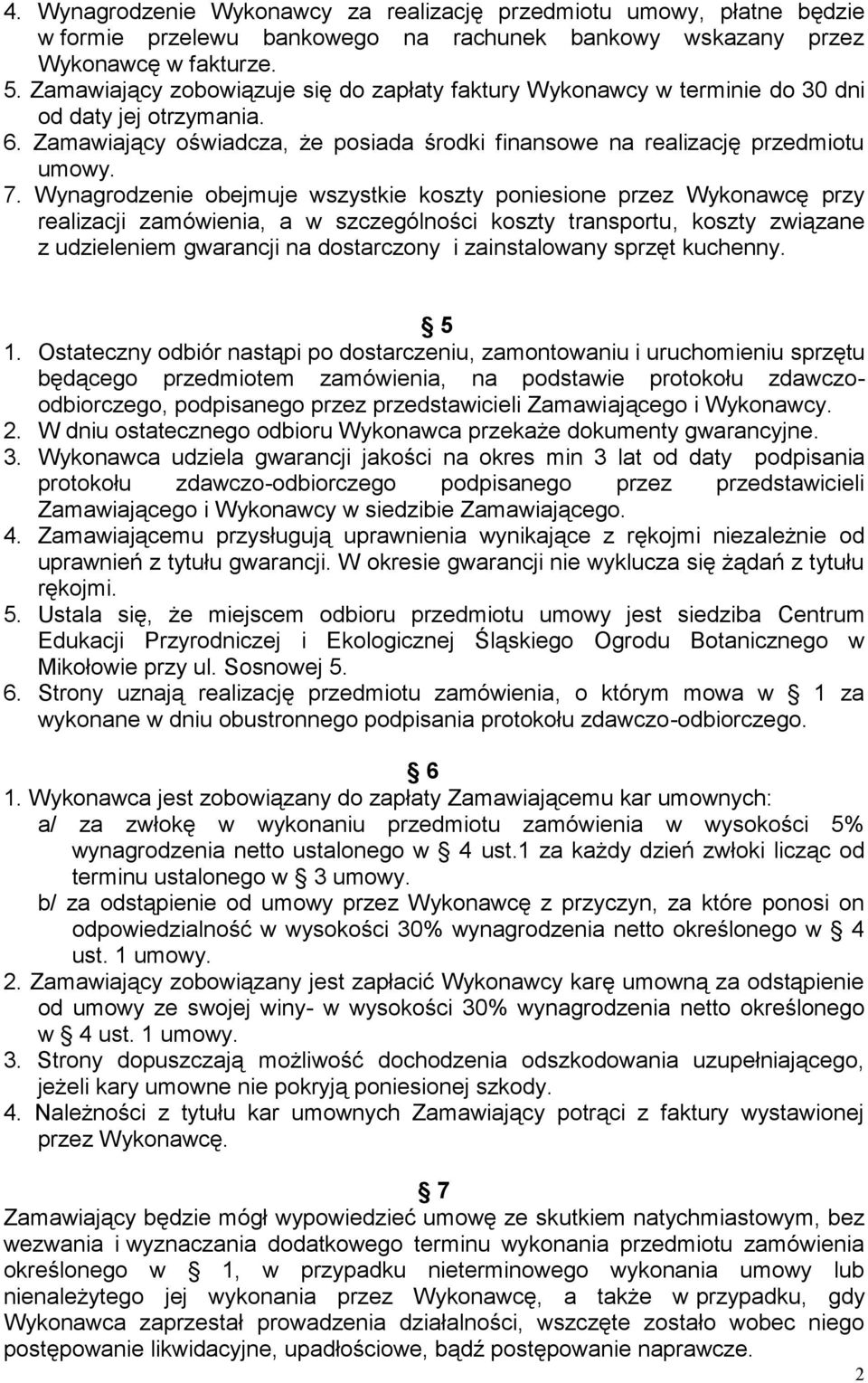 Wynagrodzenie obejmuje wszystkie koszty poniesione przez Wykonawcę przy realizacji zamówienia, a w szczególności koszty transportu, koszty związane z udzieleniem gwarancji na dostarczony i