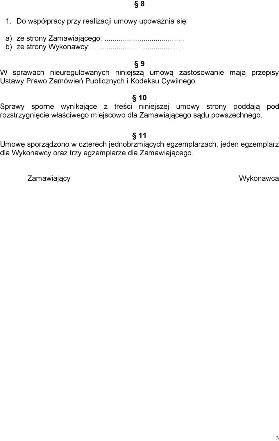 10 Sprawy sporne wynikające z treści niniejszej umowy strony poddają pod rozstrzygnięcie właściwego miejscowo dla Zamawiającego sądu