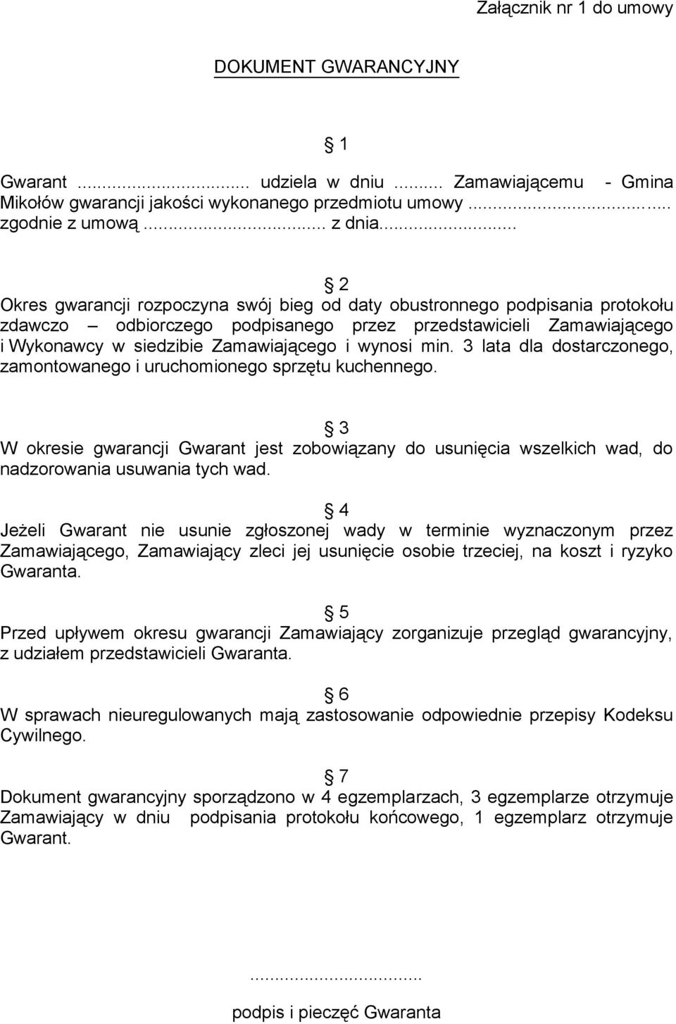 min. 3 lata dla dostarczonego, zamontowanego i uruchomionego sprzętu kuchennego. 3 W okresie gwarancji Gwarant jest zobowiązany do usunięcia wszelkich wad, do nadzorowania usuwania tych wad.