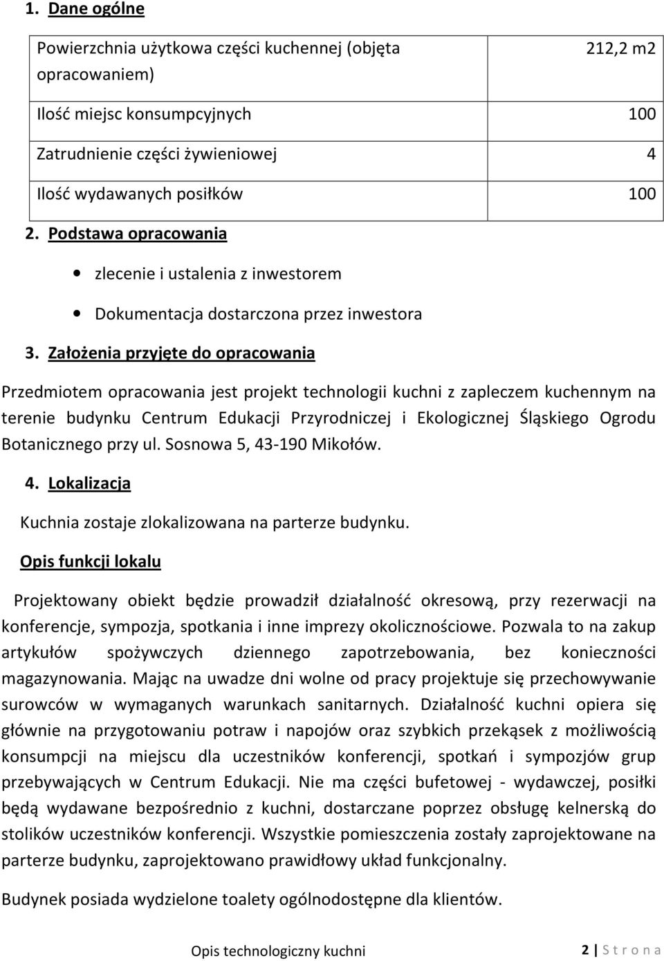 Założenia przyjęte do opracowania Przedmiotem opracowania jest projekt technologii kuchni z zapleczem kuchennym na terenie budynku Centrum Edukacji Przyrodniczej i Ekologicznej Śląskiego Ogrodu