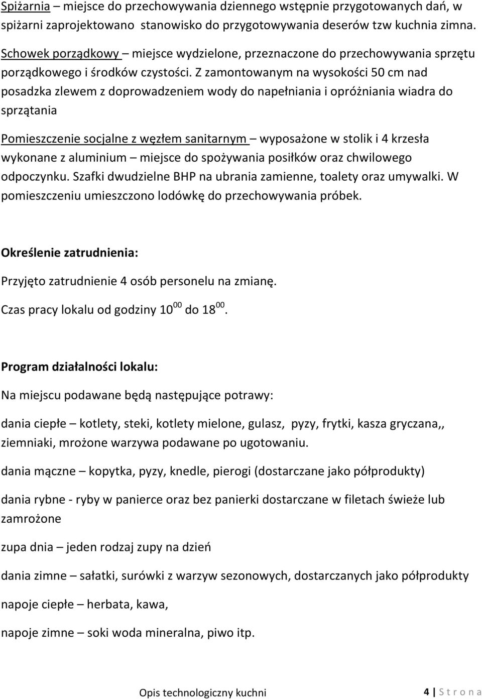 Z zamontowanym na wysokości 50 cm nad posadzka zlewem z doprowadzeniem wody do napełniania i opróżniania wiadra do sprzątania Pomieszczenie socjalne z węzłem sanitarnym wyposażone w stolik i 4