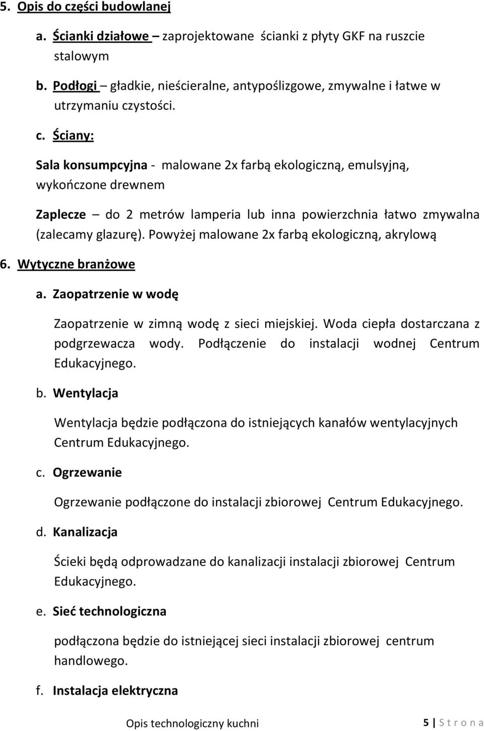 Podłączenie do instalacji wodnej Centrum Edukacyjnego. b. Wentylacja Wentylacja będzie podłączona do istniejących kanałów wentylacyjnych Centrum Edukacyjnego. c.